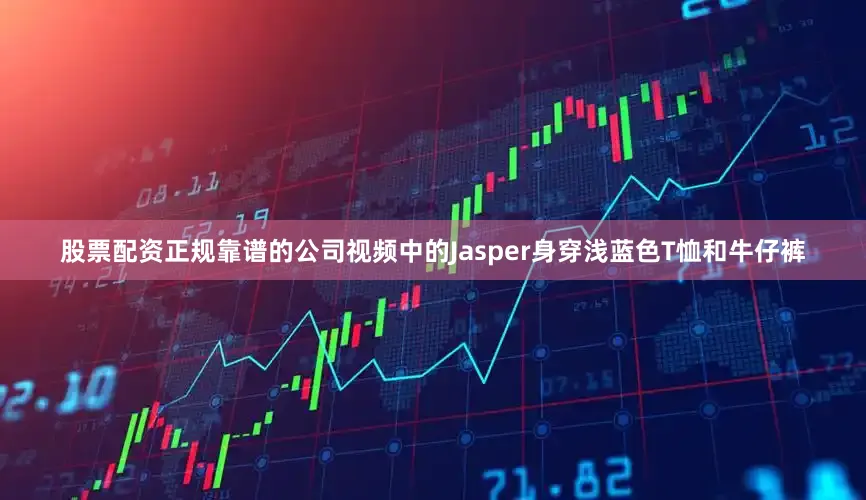 股票配资正规靠谱的公司视频中的Jasper身穿浅蓝色T恤和牛仔裤