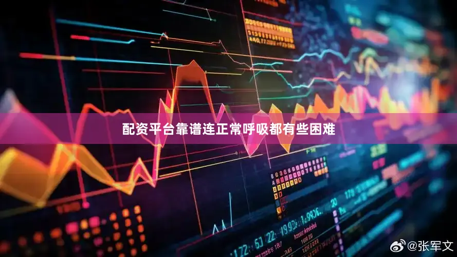 配资平台靠谱连正常呼吸都有些困难