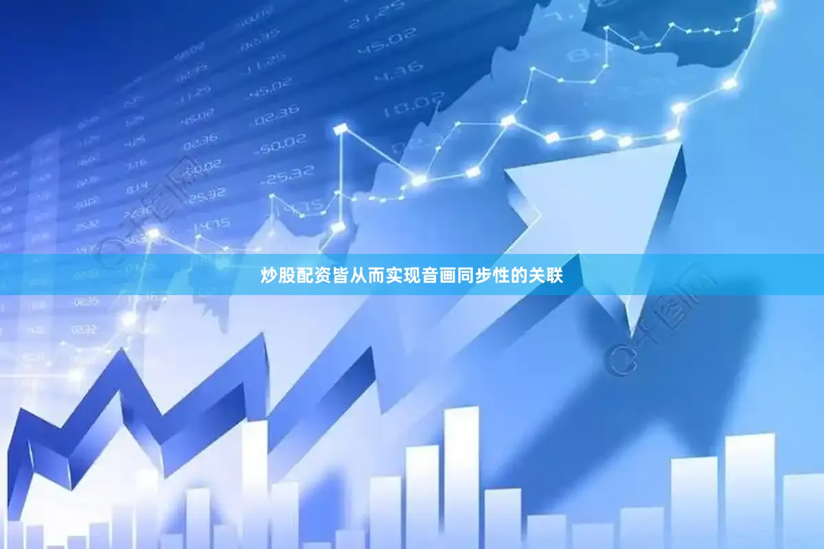 炒股配资皆从而实现音画同步性的关联