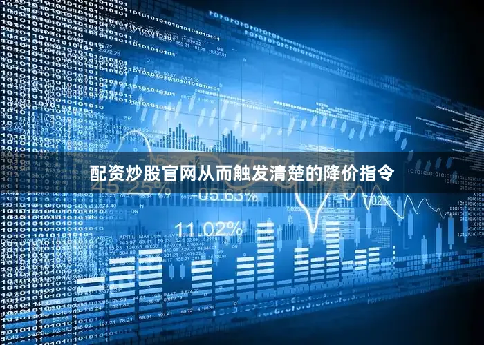 配资炒股官网从而触发清楚的降价指令