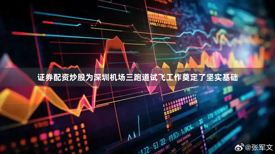 证券配资炒股为深圳机场三跑道试飞工作奠定了坚实基础