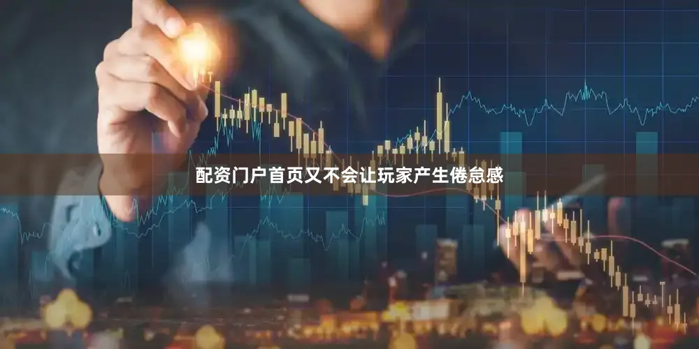 配资门户首页又不会让玩家产生倦怠感
