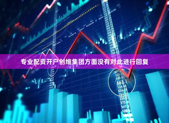 专业配资开户创维集团方面没有对此进行回复