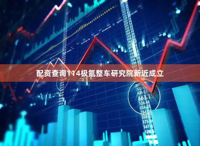 配资查询114极氪整车研究院新近成立