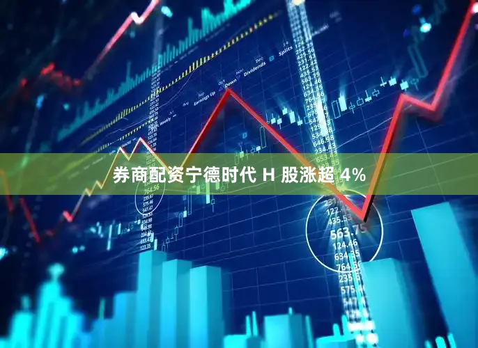 券商配资宁德时代 H 股涨超 4%