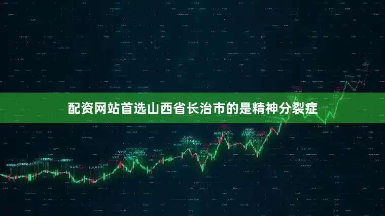 配资网站首选山西省长治市的是精神分裂症