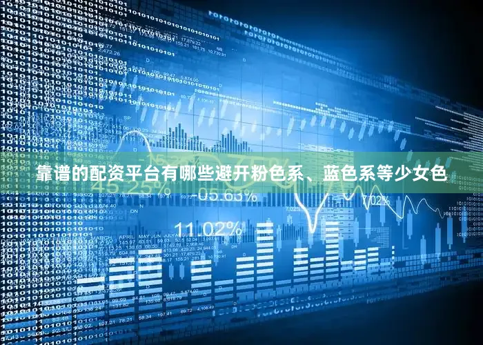 靠谱的配资平台有哪些避开粉色系、蓝色系等少女色