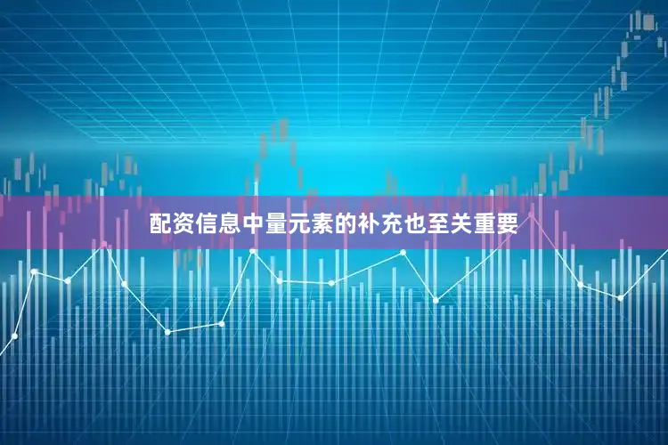配资信息中量元素的补充也至关重要